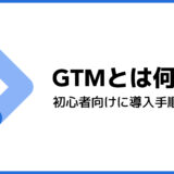 【初心者向け】Googleタグマネージャー（GTM）とは何か？【導入手順を解説】